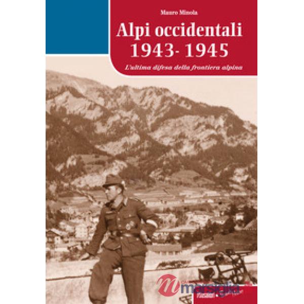 Alpi occidentali 1943-1945. L'ultima difesa della frontiera alpina