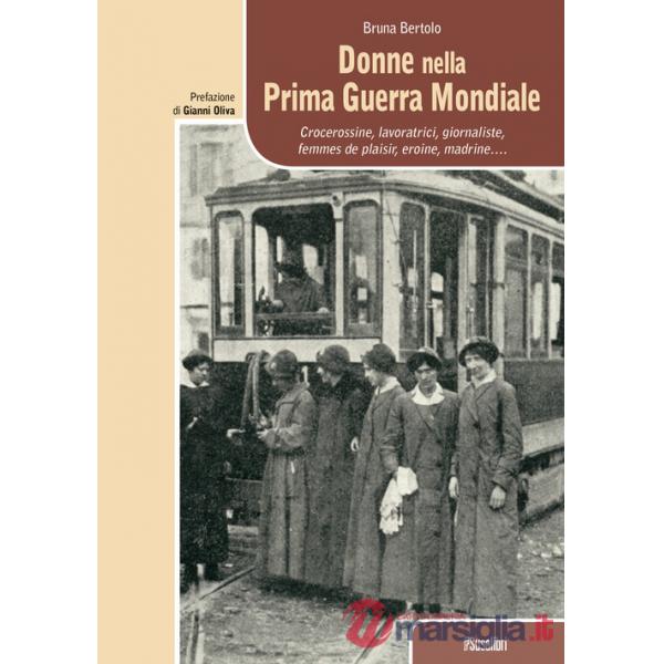 Donne nella prima guerra mondiale. Crocerossine, lavoratrici, giornaliste, femmes de plaisir, eroine, madrine...