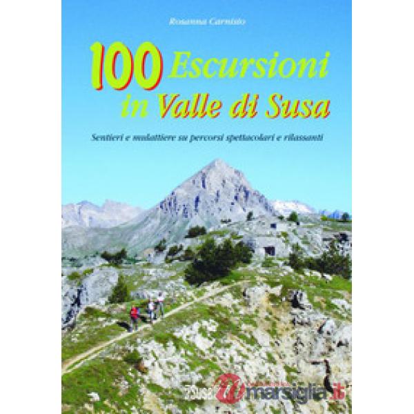 100 escursioni in Valle di Susa. Sentieri e mulattiere su percorsi spettacolari e rilassanti