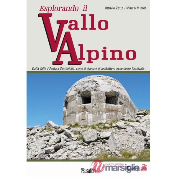 Esplorando il vallo alpino. Dalla Valle d'Aosta a Ventimiglia: come si viveva e si combatteva nelle opere fortificate