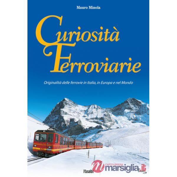 Curiosità ferroviarie. Originalità delle ferrovie in Italia, in Europa e nel mondo. Ediz. illustrata