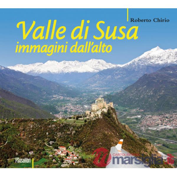 Valle di Susa. Immagini dall'alto. Ediz. illustrata