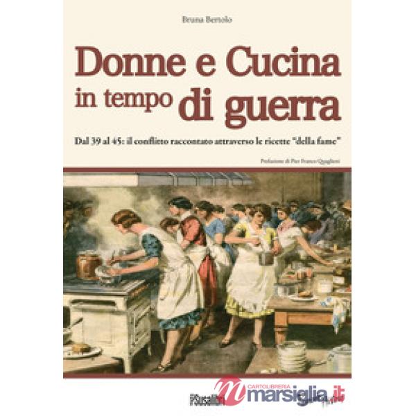 Donne e cucina in tempo di guerra. Dal '39 al '45: il conflitto raccontato attraverso le ricette «della fame»
