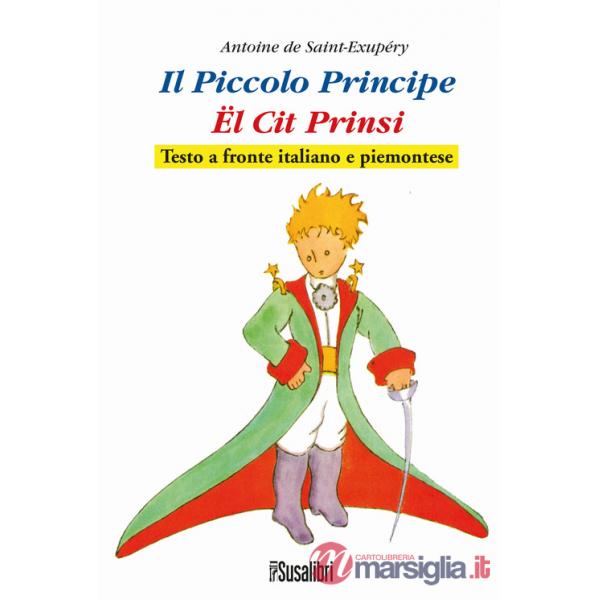 Piccolo Principe. El Cit Prinsi da Antoine de Saint-Exupéry. Testo italiano e piemontese (Il)