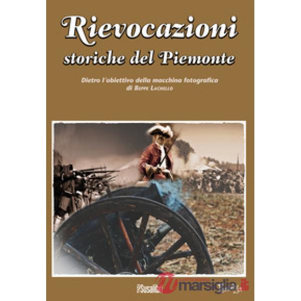 Rievocazioni storiche del Piemonte. Dietro l'obiettivo della macchina fotografica di Beppe Lachello. Ediz. illustrata