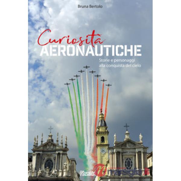 Curiosità aeronautiche. Storie e personaggi alla conquista del cielo