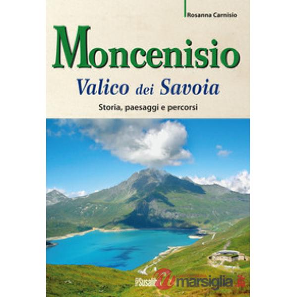 Moncenisio. Valico dei Savoia. Storia, paesaggi e percorsi