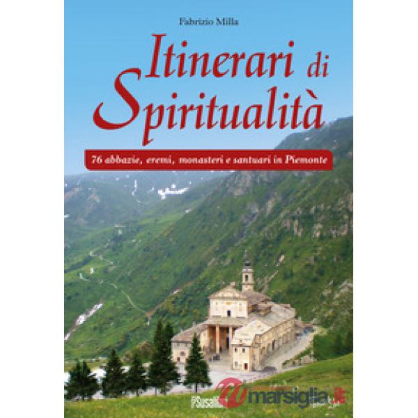 Itinerari di spiritualità. 76 abbazie, eremi, monasteri e santuari in Piemonte