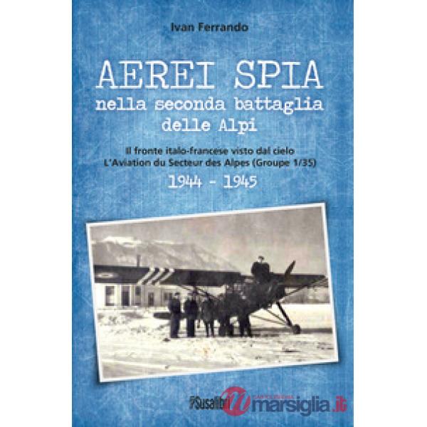 Aerei spia nella seconda battaglia delle Alpi. Il fronte italo-francese visto dal cielo. L'Aviation du Secteur des Alpes (Groupe