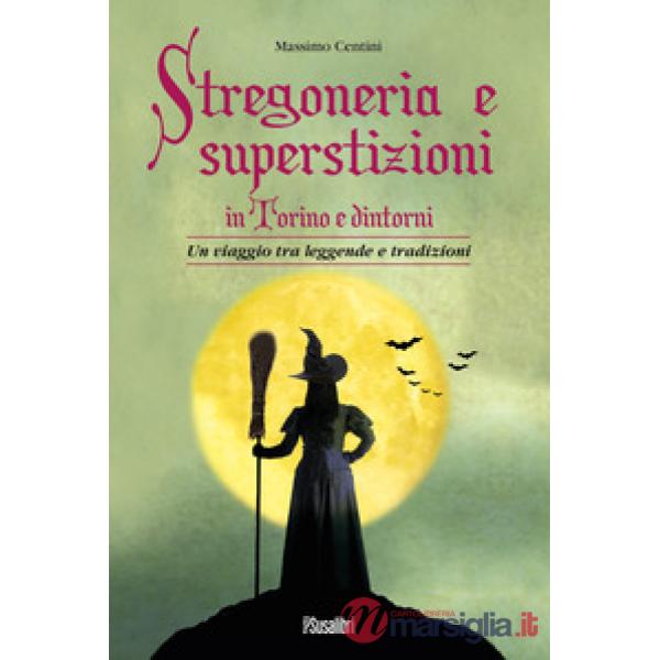 Stregoneria e superstizioni in Torino e dintorni. Un viaggio tra leggende e tradizioni