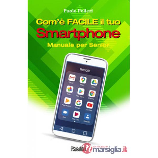 Com'è facile il tuo smartphone. Manuale per senior