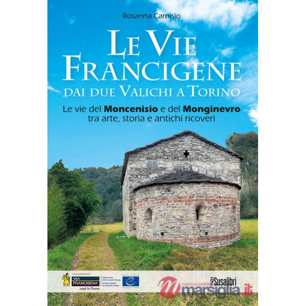 Vie francigene dai due valichi a Torino. Le vie del Moncenisio e del Monginevro tra arte, storia e antichi ricoveri (Le)