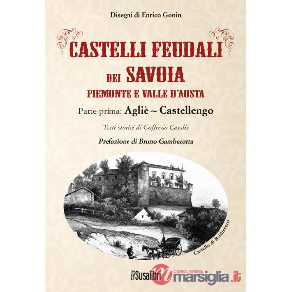 Castelli feudali dei Savoia Piemonte e Valle d'Aosta. Parte prima: Agliè-Castellengo
