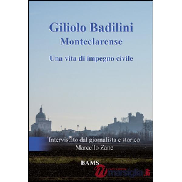 Giliolo Badilini Monteclarense. Una vita di impegno civile