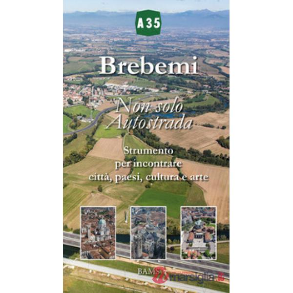 Brebemi. Non solo autostrada. Strumento per incontrare città, paesi, cultura e arte. Ediz. illustrata