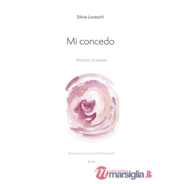 Mi concedo. Raccolta di poesie. Nuova ediz.