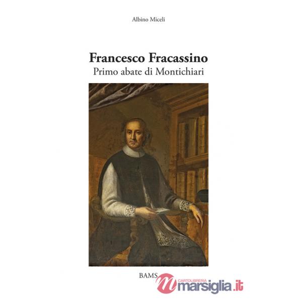 Francesco Fracassino. Primo abate di Montichiari. Ediz. illustrata