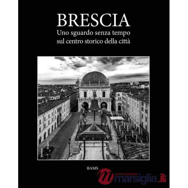 Brescia. Uno sguardo senza tempo sul centro storico della città