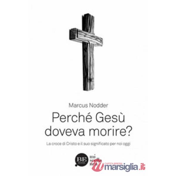 Perché Gesù doveva morire? La croce di Cristo e il suo significato per noi oggi