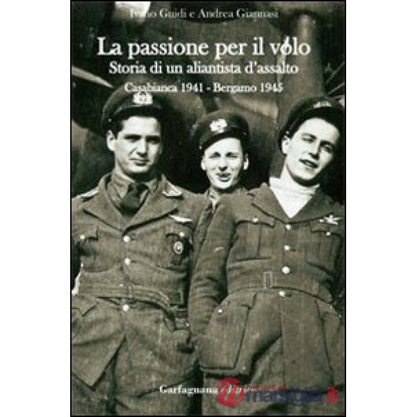 Passione per il volo. Storia di un aliantista d'assalto (Casabianca 1941-Bergamo 1945) (La)