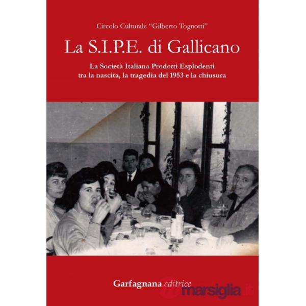 S.I.P.E. di Gallicano. La Società italiana prodotti esplodenti tra la nascita, la tragedia del 1953 e la chiusura (La)