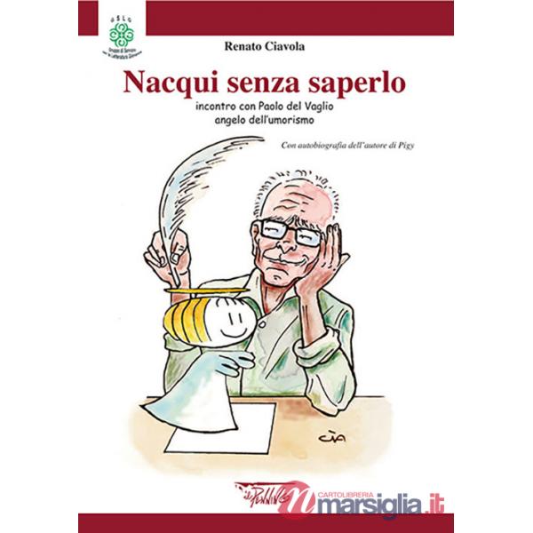 Nacqui senza saperlo. Incontri con Paolo Del Vaglio angelo dell'umorismo