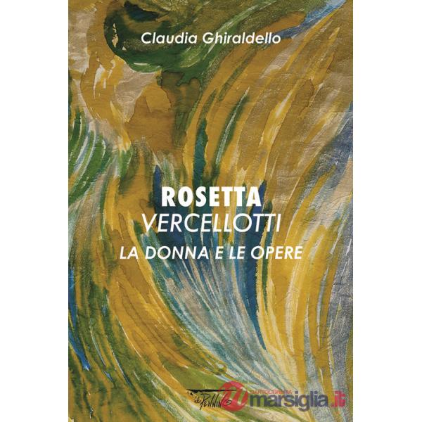 Rosetta Vercellotti. La donna e le opere. Ediz. illustrata