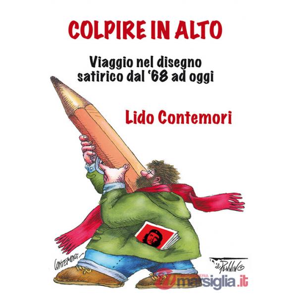 Colpire in alto. Viaggio nel disegno satirico dal '68 ad oggi. Ediz. illustrata