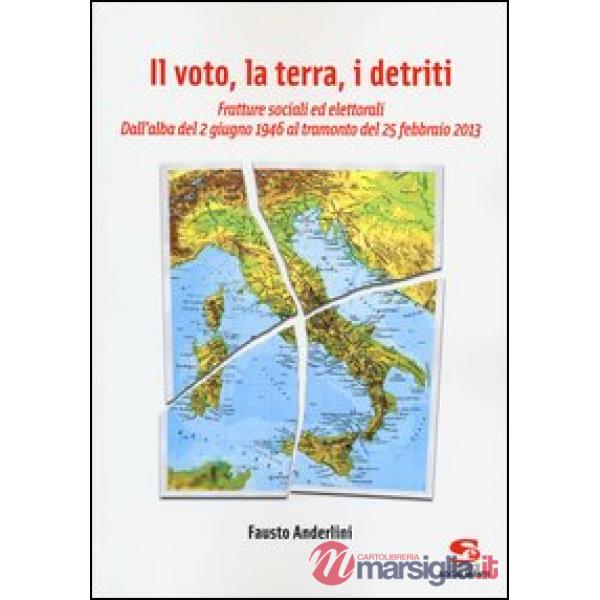 Voto, la terra, i detriti. Fratture sociali ed elettorali. Dall'alba del 2 giugno 1946 al tramondo del 25 febbraio 2013 (Il)