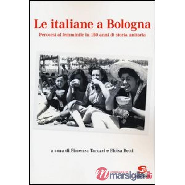 Italiane a Bologna. Percorsi al femminile in 150 anni di storia unitaria (Le)