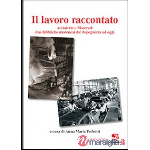 Lavoro raccontato. Acciaierie e Maserati: due fabbriche modenesi dal dopoguerra ad oggi (Il)