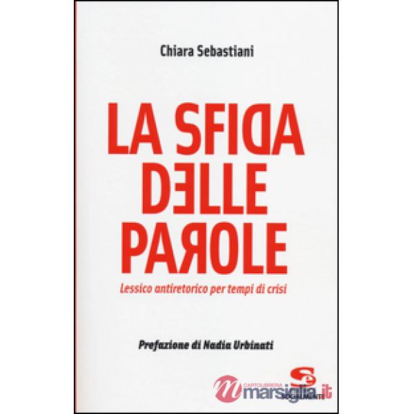 Sfida delle parole. Lessico antiretorico per tempi di crisi (La)