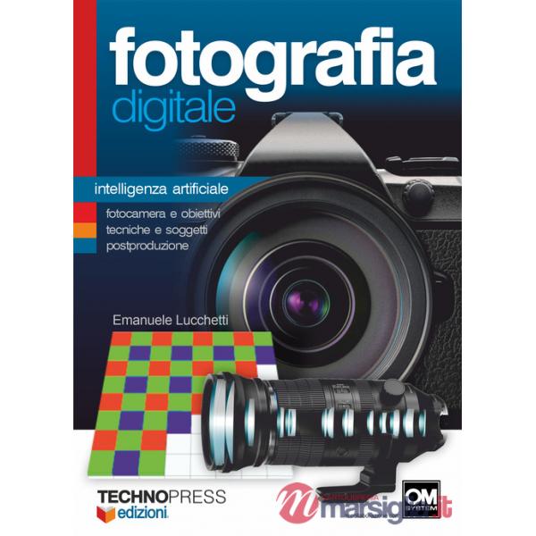 Fotografia digitale. Intelligenza artificiale. Fotocamera e obiettivi, tecniche e soggetti postproduzione