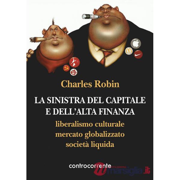 Sinistra del capitale e dell'Alta Finanza. Liberalismo culturale, mercato globalizzato, società liquida (La)