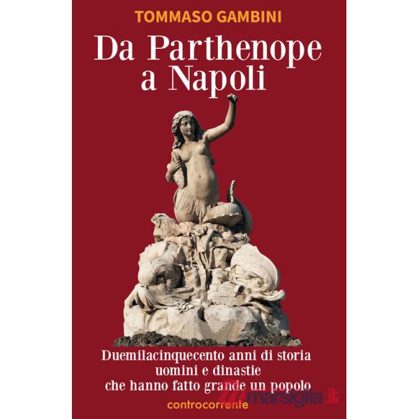 Da Parthenope a Napoli. Duemilacinquecento anni di storia, uomini e dinastie che hanno fatto grande un popolo