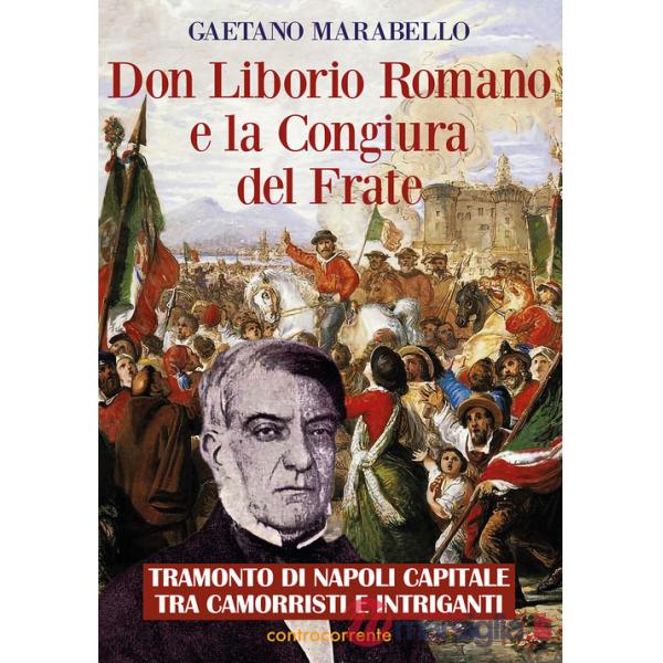 Don Liborio Romano e la Congiura del Frate. Tramonto di Napoli Capitale tra camorristi e intriganti