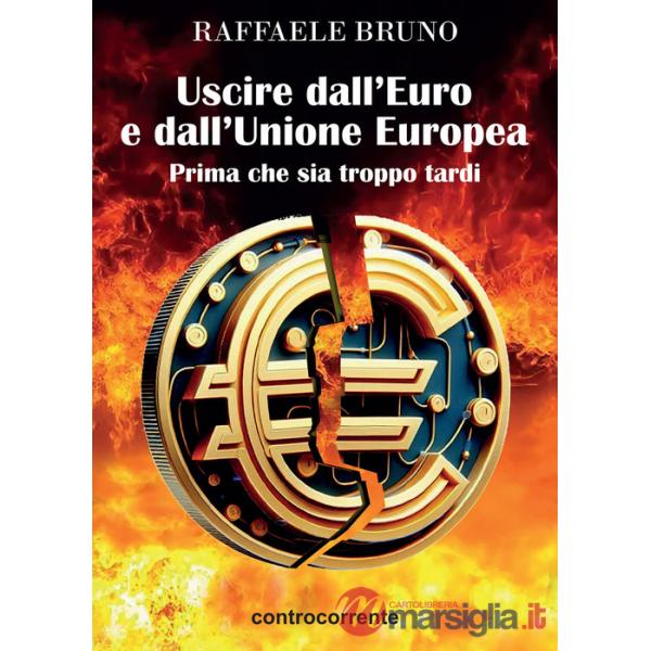 Uscire dall'Euro e dall'Unione europea. Prima che sia troppo tardi