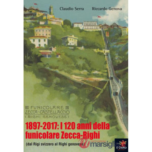 1897-2017: i 120 anni della funicolare Zecca-Righi. Dal Righi svizzero al Righi genovese