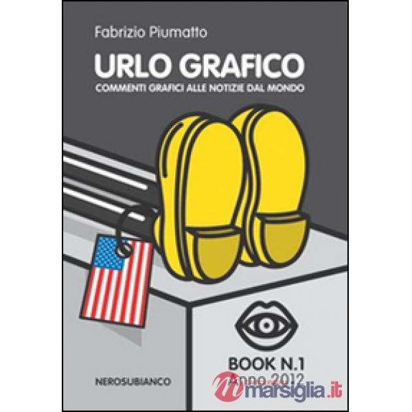 Urlo grafico. Commenti grafici alle notizie dal mondo. Ediz. illustrata
