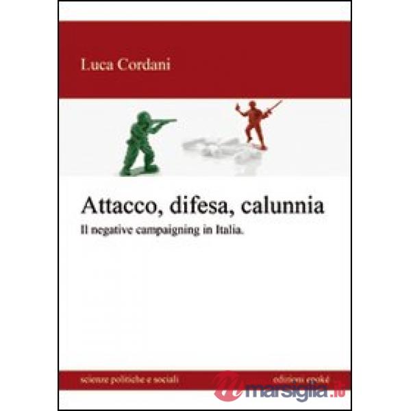Attacco, difesa e calunnia. Il negative campaigning in Italia