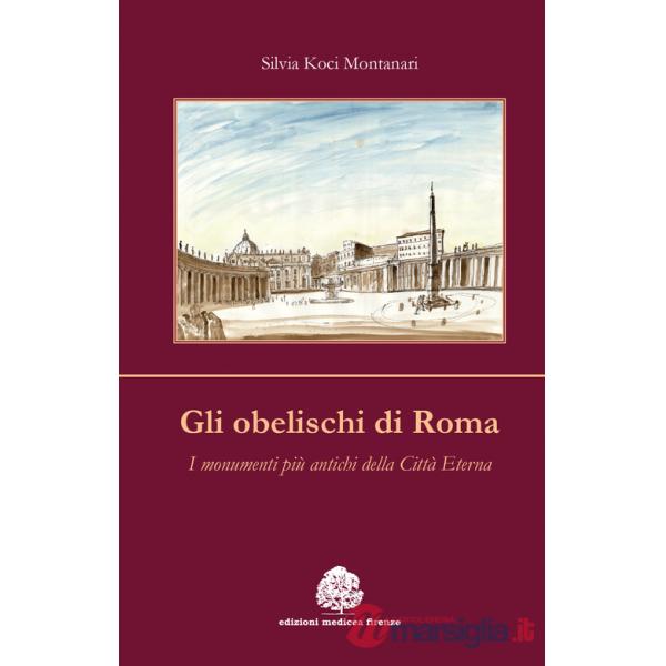 Obelischi di Roma. I monumenti più antichi della città eterna (Gli)