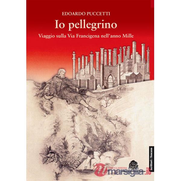 Io pellegrino. Viaggio sulla via Francigena nell'anno Mille
