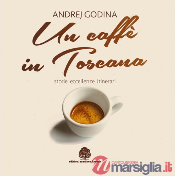 Caffè in Toscana. Storie, eccellenze, itinerari (Un)