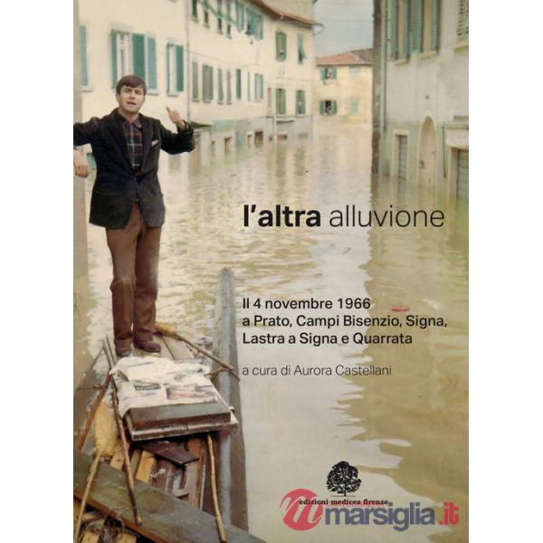 Altra alluvione. Il 4 novembre 1966 a Prato, Campi Bisenzio, Signa, Lastra a Signa e Quarrata. Ediz. illustrata (L')