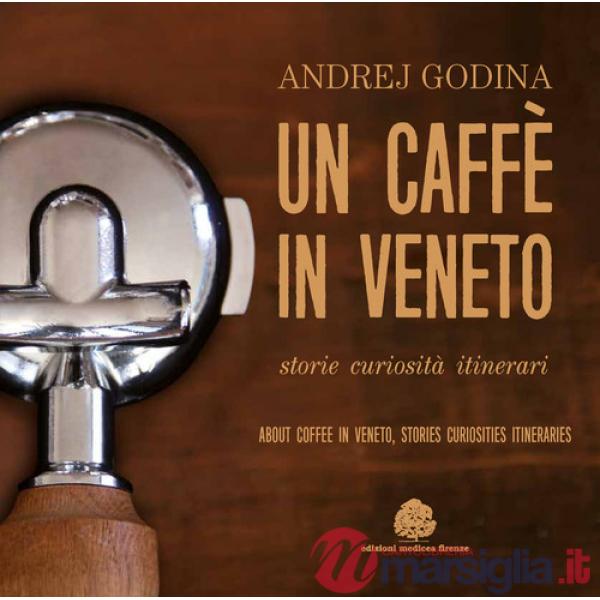 Caffè in Veneto. Storie, eccellenze, itinerari-About coffee in Veneto. Stories, curiosities, itineraries (Un)