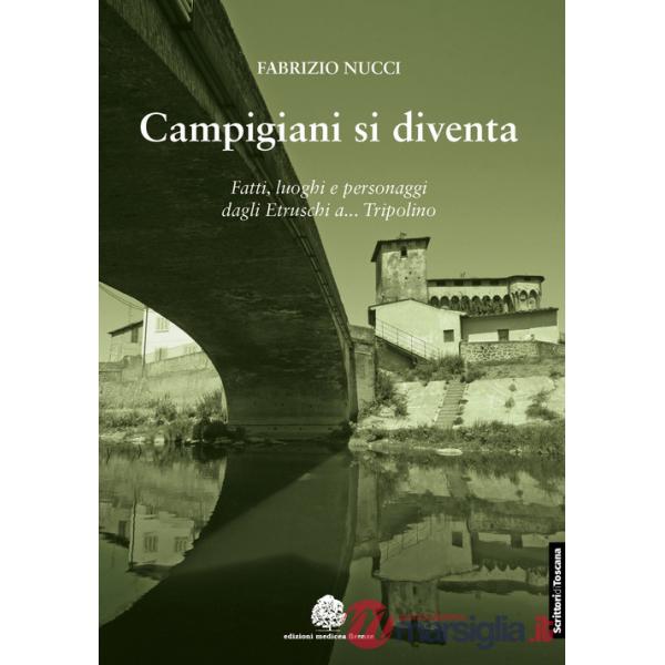 Campigiani si diventa. Fatti, luoghi e personaggi dagli Etruschi a Tripolino. Nuova ediz.