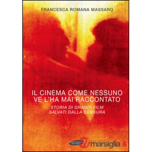 Cinema come nessuno ve lo ha mai raccontato. Storia di grandi film salvati dalla censura (Il)