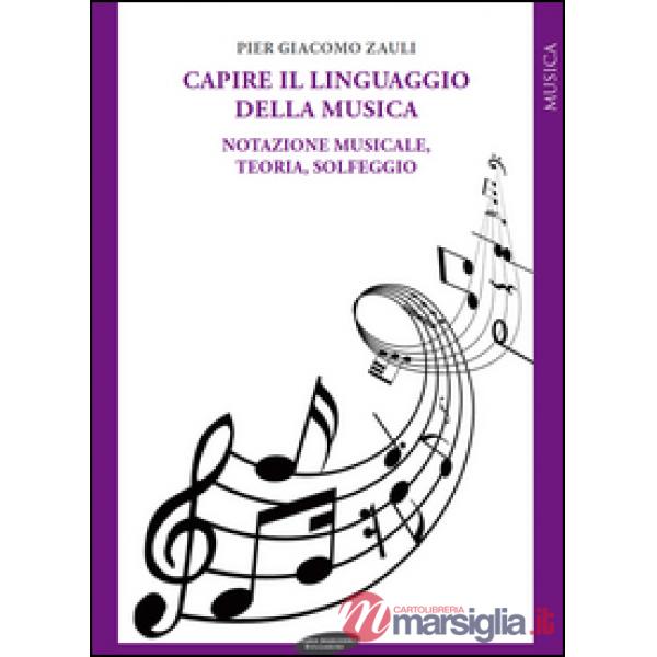 Capire il linguaggio della musica. Notazione musicale, teoria, solfeggio