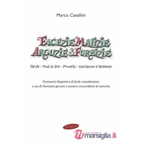 Facezie malizie arguzie e furbizie. Parole, modi di dire, proverbi, esortazioni e sentenze. Prontuario linguistico di facile con