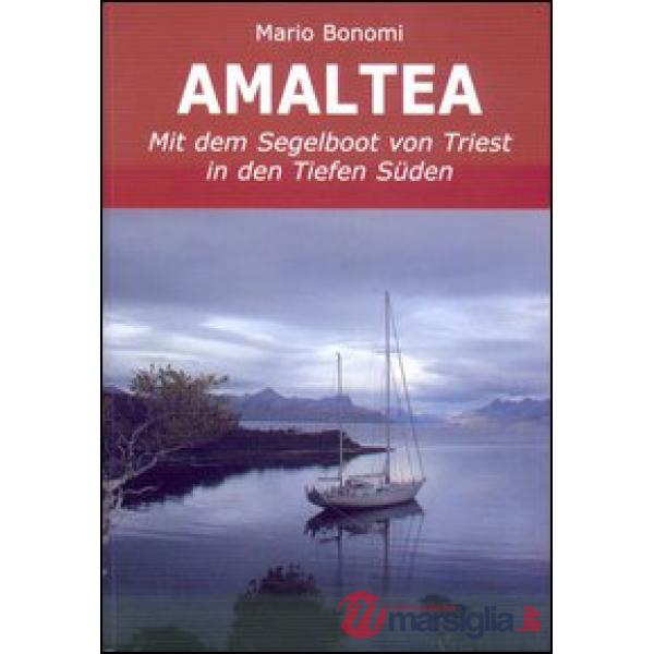 Amaltea mit dem Segelboot von Triest in den Tiefen Süden. Ediz. italiana e tedesca